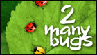 2 Many Bugs
