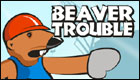 Beaver Trouble